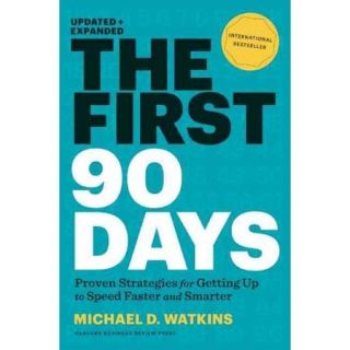 The First 90 Days: Proven Strategies For Getting Up to Speed Faster and Smarter