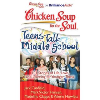 Chicken Soup for the Soul Teens Talk Middle School: 101 Stories of Life, Love, and Learning for Younger Teens