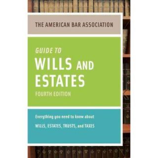 The American Bar Association Guide to Wills & Estates: Everything You Need to Know About Wills, Estates, Trusts, & Taxes