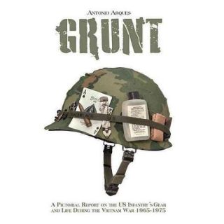 Grunt: A Pictorial Report on the US Infantry's Gear and Life During the Vietnam War, 1965 1975
