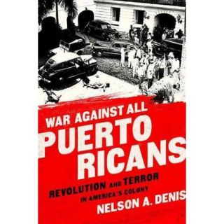 War Against All Puerto Ricans: Revolution and Terror in America's Colony