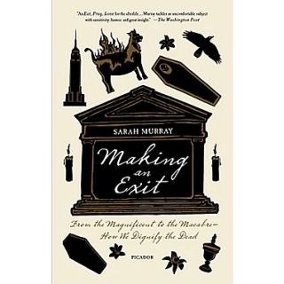 Making an Exit: From the Magnificent to the Macabre   How We Dignify the Dead