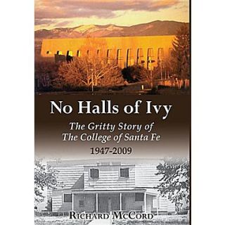 No Halls of Ivy: The Gritty Story of the College of Santa Fe 1947 2009