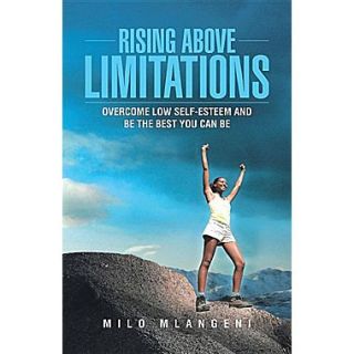 Rising Above Limitations: Overcome Low Self Esteem and Be the Best You Can Be