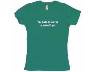 The Bass Player Is Always Right Women's Babydoll Petite Fit Tee Shirt