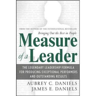 Measure of a Leader The Legendary Leadership Formula for Producing Exceptional Performers and Outstanding Results